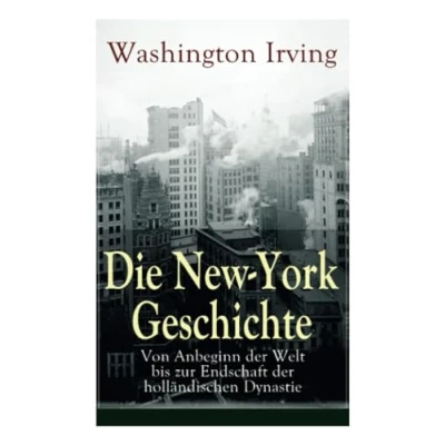 Abbildung von Die New York Geschichte: Von Anbeginn der Welt bis zur Endschaft holländischen Dynastie