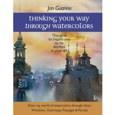 Abbildung von Thinking Your Way Through Watercolors: Thoughts to Inspire You be Fearless in Art