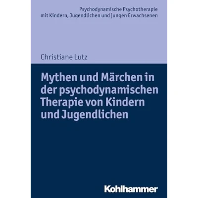 Abbildung von Mythen und Märchen in der psychodynamischen Therapie von Kindern Jugendlichen (Psychodynamische Psychotherapie mit Kindern, ... Praxis Anwendungen im 21. Jahrhundert)