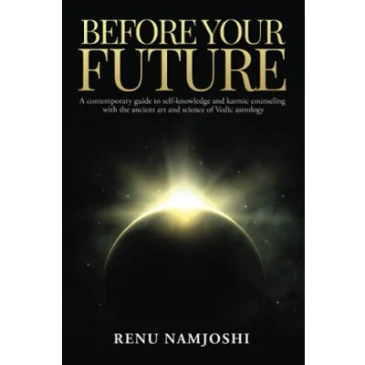 Abbildung von Before Your Future: A Contemporary Guide to Self Knowledge and Karmic Counseling with the Ancient Art Science of Vedic Astrology