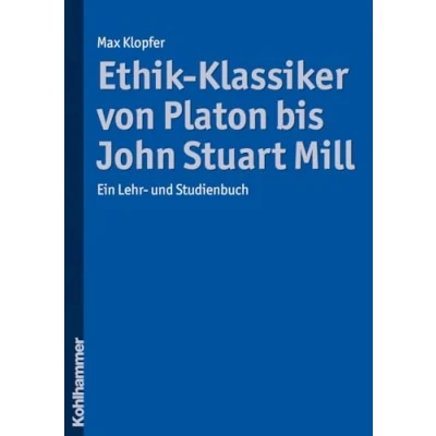 Abbildung von Ethik Klassiker von Platon bis John Stuart Mill: Ein Lehr und Studienbuch