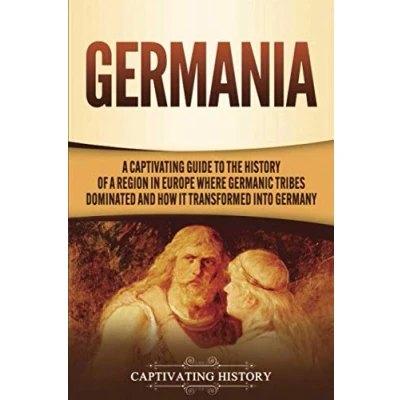 Abbildung von Germania: a Captivating Guide to the History of Region in Europe Where Germanic Tribes Dominated and How It Transformed into Germany (Exploring Germany’s Past)