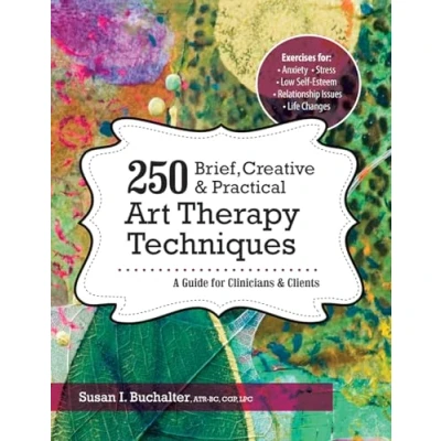 Abbildung von 250 Brief, Creative &amp; Practical Art Therapy Techniques: A Guide for Clinicians and Clients