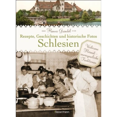 Abbildung von Schlesien Rezepte, Geschichten und historische Fotos: Verlorene Heimat unvergessliche Traditionen