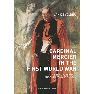 Abbildung von Cardinal Mercier in the First World War: Belgium, Germany and Catholic Church (Kadoc Studies on Religion, Culture Society, Band 23)