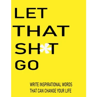 Abbildung von Let THAT Sh*t Go: WRITE INSPIRATIONAL WORDS CAN CHANGE YOUR LIFE