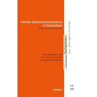 Abbildung von Rechter Geschichtsrevisionismus in Deutschland: Formen, Felder, Ideologie (Dachauer Symposien zur Zeitgeschichte)