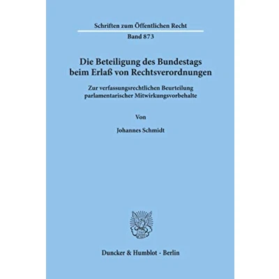 Abbildung von Die Beteiligung des Bundestags beim Erlaß von Rechtsverordnungen. Zur verfassungsrechtlichen Beurteilung parlamentarischer Mitwirkungsvorbehalte. (Schriften zum Öffentlichen Recht; SÖR 873)