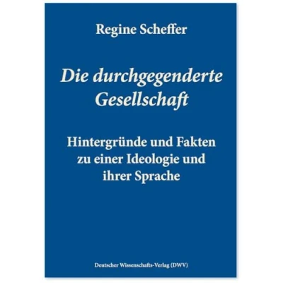 Abbildung von Die durchgegenderte Gesellschaft: Hintergründe und Fakten zu einer Ideologie ihrer Sprache