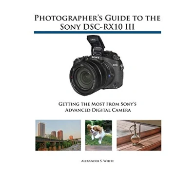 Abbildung von Photographer&#039;s Guide to the Sony DSC RX10 III: Getting Most from Sony&#039;s Advanced Digital Camera