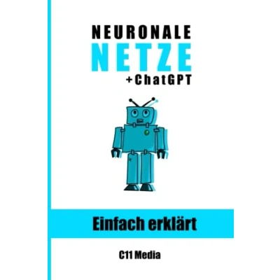 Abbildung von Neuronale Netze einfach erklärt: Grundlagen und Anwendungen neuronaler mit Extra Kapitel: ChatGPT Sprachverarbeitung (Künstliche Intelligenz erklärt)