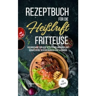 Abbildung von Rezeptbuch für die Heißluftfritteuse: Kochbuch mit einfachen Rezepten Anfänger und Berufstätige, Beschreibungen kurz &amp; knackig