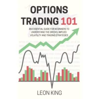 Abbildung von Options Trading 101: An Essential Guide for Beginners to Understand the Greeks, Implied Volatility and Strategies
