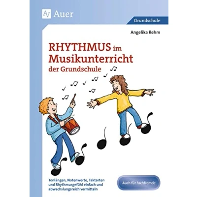 Abbildung von Rhythmus im Musikunterricht der Grundschule: Tonlängen, Notenwerte, Taktarten und gefühl einfach abwechslungsreich vermitteln (1. bis 4. Klasse)