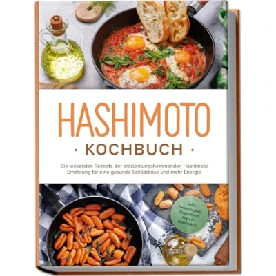 Abbildung von Hashimoto Kochbuch: Die leckersten Rezepte der entzündungshemmenden Ernährung für eine gesunde Schilddrüse und mehr Energie inkl. Brotrezepten, Fingerfood, Dips &amp; Getränken