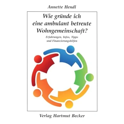 Abbildung von Wie gründe ich eine ambulant betreute Wohngemeinschaft?: Erfahrungen, Infos, Tipps und Finanzierungshilfen (Existenzielle Grundfragen /Lebensgestaltung)