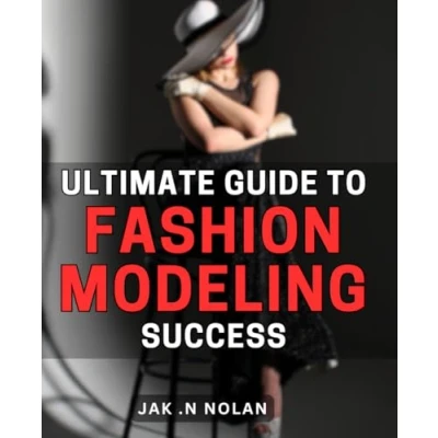 Abbildung von Ultimate Guide to Fashion Modeling Success: Unlocking the Secrets Achieve Unparalleled Success in Vibrant World of