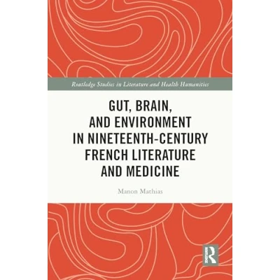 Abbildung von Gut, Brain, and Environment in Nineteenth Century French Literature Medicine (Routledge Studies Health Humanities)