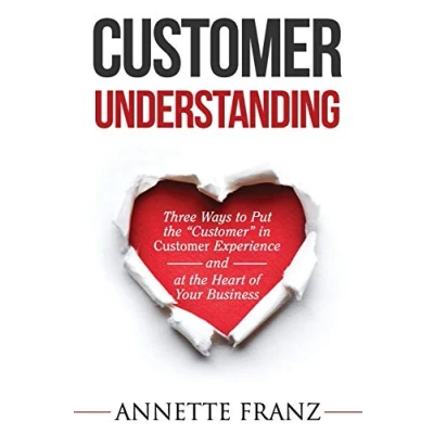 Abbildung von Customer Understanding: Three Ways to Put the &quot;Customer&quot; in Experience (and at Heart of Your Business)