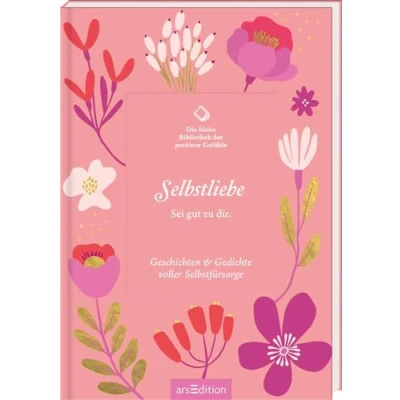 Abbildung von kleine Bibliothek der positiven Gefühle: Die Selbstliebe: Sei gut zu dir. Geschichten &amp; Gedichte voller Selbstfürsorge