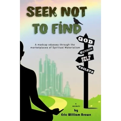 Abbildung von Seek Not To Find: A madcap odyssey through the marketplace of Spiritual Materialism