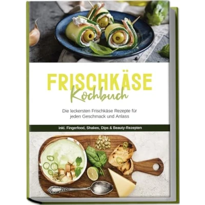 Abbildung von Frischkäse Kochbuch: Die leckersten Rezepte für jeden Geschmack und Anlass inkl. Fingerfood, Shakes, Dips &amp; Beauty Rezepten