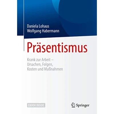 Abbildung von Präsentismus: Krank zur Arbeit Ursachen, Folgen, Kosten und Maßnahmen