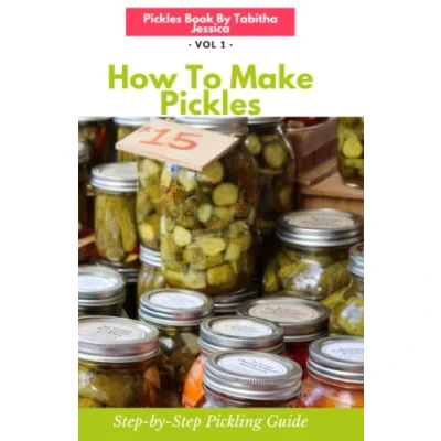 Abbildung von How To Make Pickles: Step By Pickling Guide (How A Guide, Band 1)