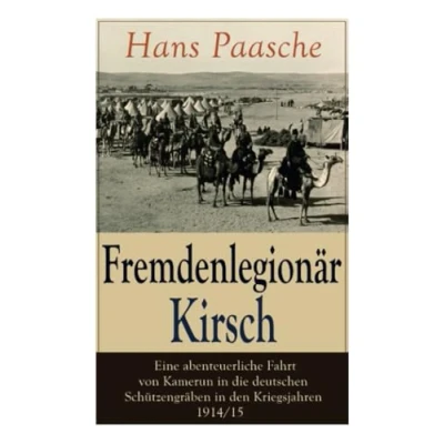 Abbildung von Fremdenlegionär Kirsch Eine abenteuerliche Fahrt von Kamerun in die deutschen Schützengräben den Kriegsjahren 1914/15: Mit Abbildungen Kriegserlebnisse: Erster Weltkrieg