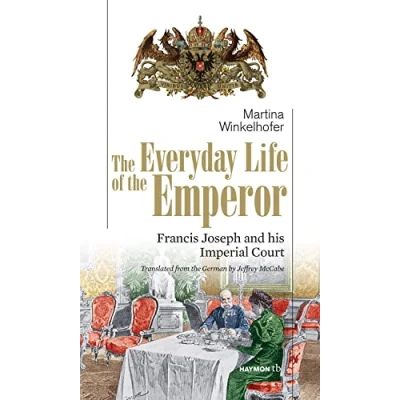Abbildung von the Everyday Life of Emperor: Francis Joseph and his Imperial Court (HAYMON TASCHENBUCH)