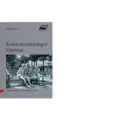 Abbildung von Konzentrationslager Ebensee: Ein Außenlager des KZ Mauthausen: System Mauthausen Raketenrüstung Lagergeschehen