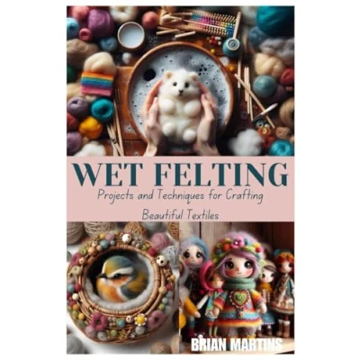 Abbildung von WET FELTING: Projects and Techniques for Crafting Beautiful Textiles