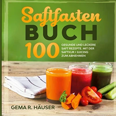 Abbildung von Saftfasten Buch: 100 gesunde und leckere Saft Rezepte. Mit der Saftkur/Juicing zum Abnehmen.