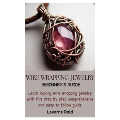 Abbildung von Wire Wrapping Jewelry Beginner&#039;s Guide: Learn Making With This Step By Comprehensive And Easy To Follow Guide