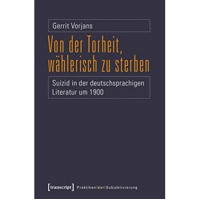 Abbildung von Von der Torheit, wählerisch zu sterben: Suizid in deutschsprachigen Literatur um 1900 (Praktiken Subjektivierung)