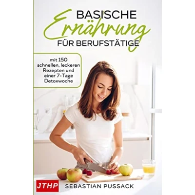 Abbildung von Basische Ernährung für Berufstätige: mit 150 schnellen, leckeren Rezepten und einer 7 Tage