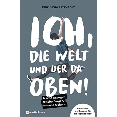 Abbildung von Ich, die Welt und DER da oben! Freche Ansagen, frische Fragen, fromme Gebete: Andachten Impulse für Jugendarbeit