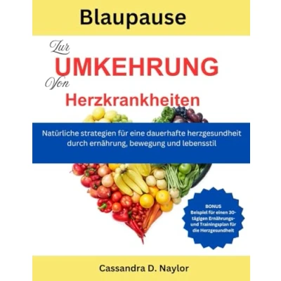Abbildung von BLAUPAUSE ZUR UMKEHRUNG VON HERZKRANKHEITEN:: NATÜRLICHE STRATEGIEN FÜR EINE DAUERHAFTE HERZGESUNDHEIT DURCH ERNÄHRUNG, BEWEGUNG UND LEBENSSTIL