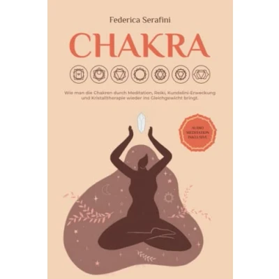 Abbildung von Chakra: Wie man die Chakren durch Meditation, Reiki, Kundalini Erweckung und Kristalltherapie wieder ins Gleichgewicht bringt