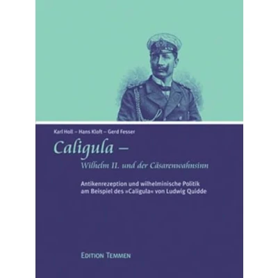 Abbildung von Caligula Wilhelm II. und der Cäsarenwahnsinn. Antikenrezeption wilhelminische Politik am Beispiel des von Ludwig Quidde.