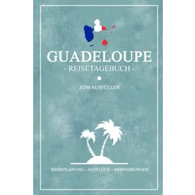 Abbildung von Guadeloupe Reisetagebuch zum Ausfüllen: Kleines Notizbuch für den Urlaub / Reise Tagebuch Souvenir und Geschenk Karibik Insel Reisebuch Wandern Rundreise Karibikurlaub