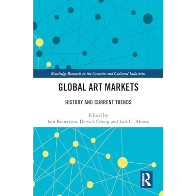 Abbildung von Global Art Markets: History and Current Trends (Routledge Research in the Creative Cultural Industries)