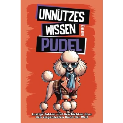 Abbildung von Unnützes wissen über Pudel: Für alle Pudel Fans und die, die es noch werden wollen! Skurrile Fakten, witzige Geschichten alles, was du den ... mit kultigen Locken musst.