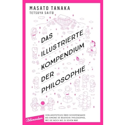 Abbildung von Das illustrierte Kompendium der Philosophie: Von Aristoteles über Schopenhauer bis Simone de Beauvoir: Philosophie, wie sie noch nie zu sehen war