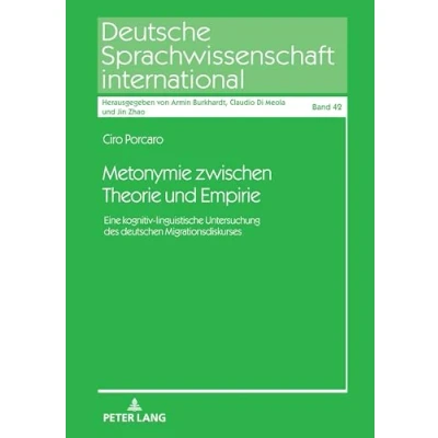 Abbildung von Metonymie zwischen Theorie und Empirie: Eine kognitiv linguistische Untersuchung des deutschen Migrationsdiskurses (Deutsche Sprachwissenschaft international)