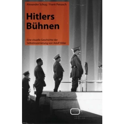 Abbildung von Hitlers Bühnen: Eine visuelle Geschichte der Selbstinszenierung von Adolf Hitler
