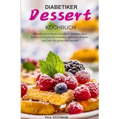 Abbildung von Diabetiker Dessert Kochbuch: Schnelle und einfache Rezepte für Desserts, Brot, Kekse Snacks Diabetiker. Genießen Sie Keto, Low Carb glutenfreie Desserts