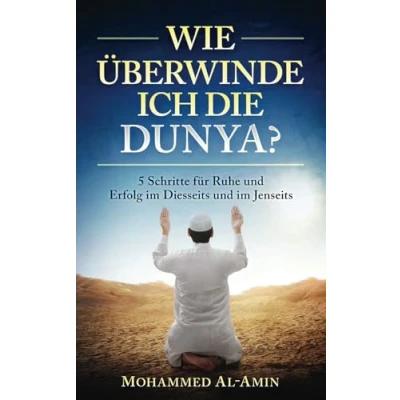 Abbildung von Wie überwinde ich die Dunya?: 5 Schritte für Ruhe und Erfolg im Diesseits Jenseits (Islamische Bücher) (Ratgeber Muslime)