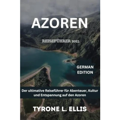 Abbildung von Azoren Reiseführer 2025: Der ultimative für Abenteuer, Kultur und Entspannung auf den