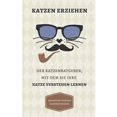 Abbildung von Katzen erziehen: Der Katzenratgeber, mit dem Sie Ihre Katze verstehen lernen + zahlreiche Tipps zur Katzenerziehung
